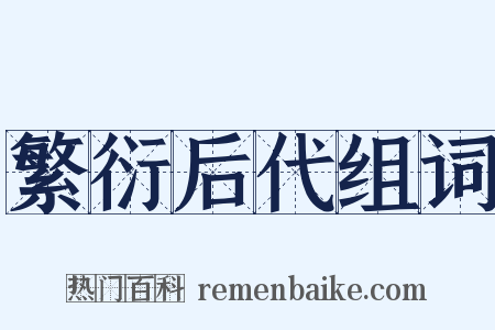 繁衍后代组词是什么意思的图片